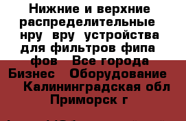 Нижние и верхние распределительные (нру, вру) устройства для фильтров фипа, фов - Все города Бизнес » Оборудование   . Калининградская обл.,Приморск г.